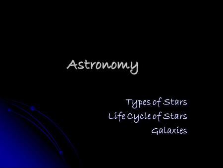 Types of Stars Life Cycle of Stars Galaxies