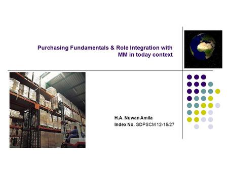Purchasing Fundamentals & Role Integration with MM in today context H.A. Nuwan Amila Index No. GDPSCM 12-15/27.