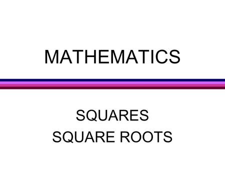 MATHEMATICS SQUARES SQUARE ROOTS TODAY’S MATH PREVIEW l AREA OF SQUARES l AREA OF RECTANGLES l AREA OF TRIANGLES l CONNECTIONS Exponents Pythagorean.
