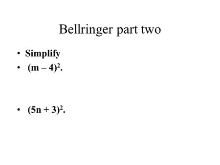 Bellringer part two Simplify (m – 4) 2. (5n + 3) 2.
