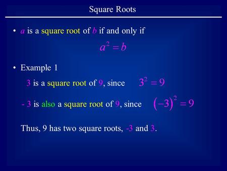 Square Roots a is a square root of b if and only if Example 1 3 is a square root of 9, since - 3 is also a square root of 9, since Thus, 9 has two square.