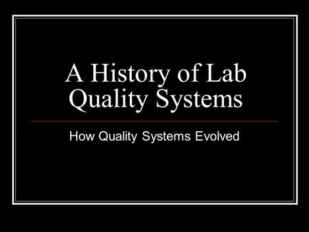 A History of Lab Quality Systems How Quality Systems Evolved.