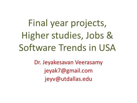 Final year projects, Higher studies, Jobs & Software Trends in USA Dr. Jeyakesavan Veerasamy
