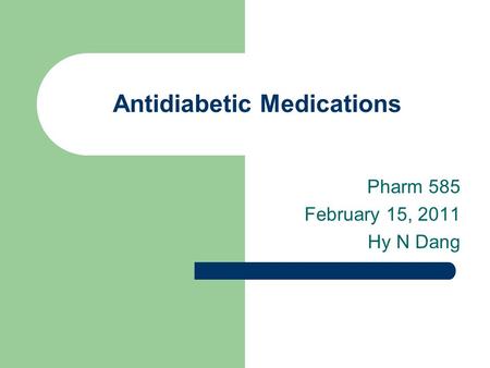 Antidiabetic Medications Pharm 585 February 15, 2011 Hy N Dang.