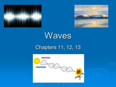 Waves Chapters 11, 12, 13. CH 11-1 The Nature of Waves  wave: repeating disturbance or movement that transfers energy through matter or space  Figure.