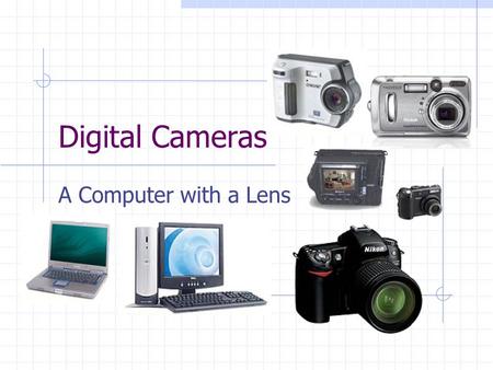 Digital Cameras A Computer with a Lens.