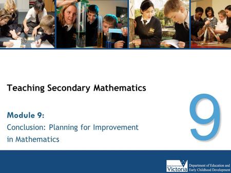 Teaching Secondary Mathematics Conclusion: Planning for Improvement in Mathematics Module 9: 9.