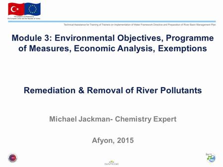 Module 3: Environmental Objectives, Programme of Measures, Economic Analysis, Exemptions Remediation & Removal of River Pollutants Michael Jackman- Chemistry.