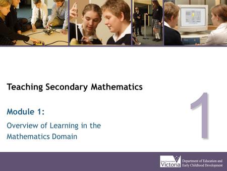 Teaching Secondary Mathematics Overview of Learning in the Mathematics Domain Module 1: 1.
