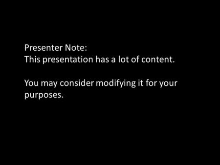 Presenter Note: This presentation has a lot of content. You may consider modifying it for your purposes.