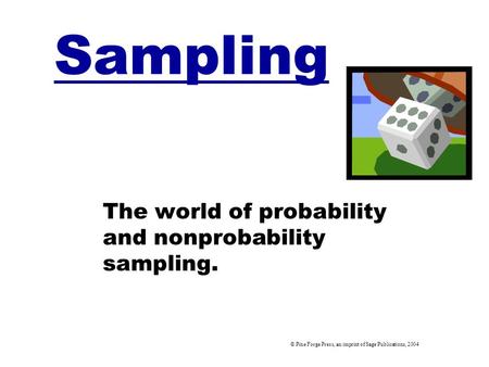 Sampling The world of probability and nonprobability sampling. © Pine Forge Press, an imprint of Sage Publications, 2004.