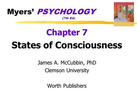 Myers’ PSYCHOLOGY (7th Ed) Chapter 7 States of Consciousness James A. McCubbin, PhD Clemson University Worth Publishers.