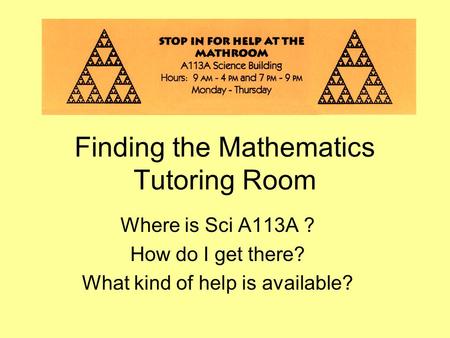 Finding the Mathematics Tutoring Room Where is Sci A113A ? How do I get there? What kind of help is available?