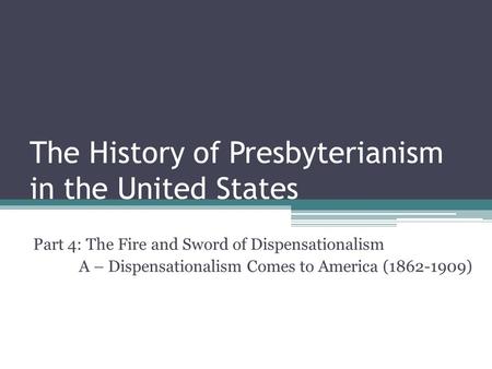 The History of Presbyterianism in the United States Part 4: The Fire and Sword of Dispensationalism A – Dispensationalism Comes to America (1862-1909)