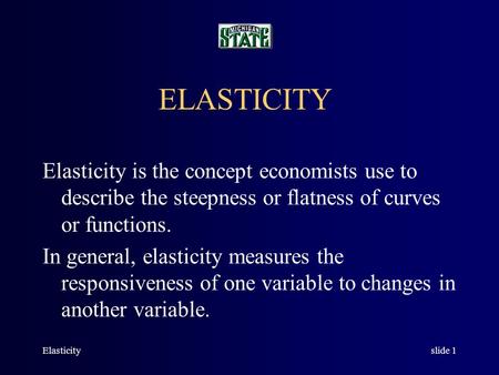 Elasticityslide 1 ELASTICITY Elasticity is the concept economists use to describe the steepness or flatness of curves or functions. In general, elasticity.