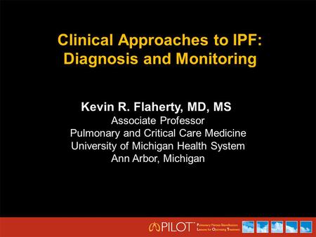 Clinical Approaches to IPF: Diagnosis and Monitoring Kevin R. Flaherty, MD, MS Associate Professor Pulmonary and Critical Care Medicine University of Michigan.