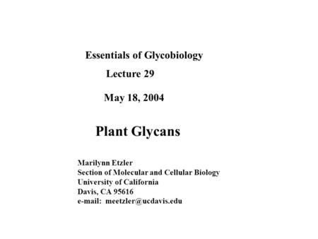 Essentials of Glycobiology Lecture 29 May 18, 2004 Plant Glycans Marilynn Etzler Section of Molecular and Cellular Biology University of California Davis,