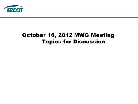 October 16, 2012 MWG Meeting Topics for Discussion.