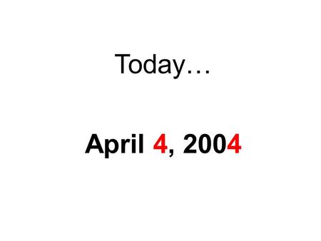 Today… April 4, 2004. 4 0.04.04 th Year – Alpha 2002 - 2003 4.
