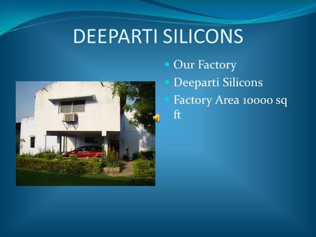 DEEPARTI SILICONS Our Factory Deeparti Silicons Factory Area 10000 sq ft.