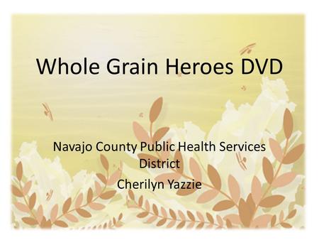 Whole Grain Heroes DVD Navajo County Public Health Services District Cherilyn Yazzie.