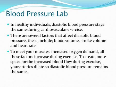 Blood Pressure Lab In healthy individuals, diastolic blood pressure stays the same during cardiovascular exercise. There are several factors that affect.