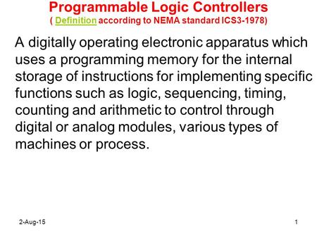 Programmable Logic Controllers ( Definition according to NEMA standard ICS3-1978) 4/19/2017 A digitally operating electronic apparatus which uses a programming.