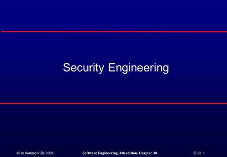 ©Ian Sommerville 2006Software Engineering, 8th edition. Chapter 30 Slide 1 Security Engineering.