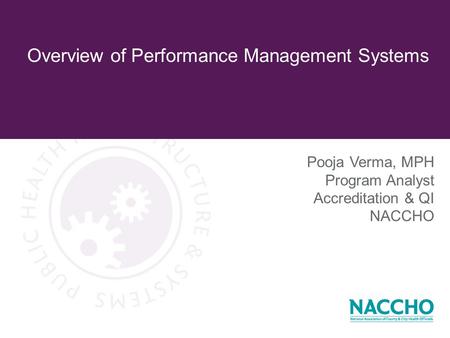 Overview of Performance Management Systems Pooja Verma, MPH Program Analyst Accreditation & QI NACCHO.
