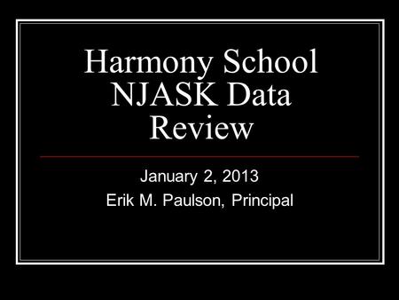 Harmony School NJASK Data Review January 2, 2013 Erik M. Paulson, Principal.
