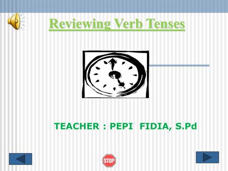 Reviewing Verb Tenses TEACHER : PEPI FIDIA, S.Pd.