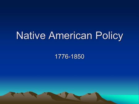 Native American Policy 1776-1850. Modern Questions about Native Americans Should tribal land be returned to Native Americans and/or should Native Americans.