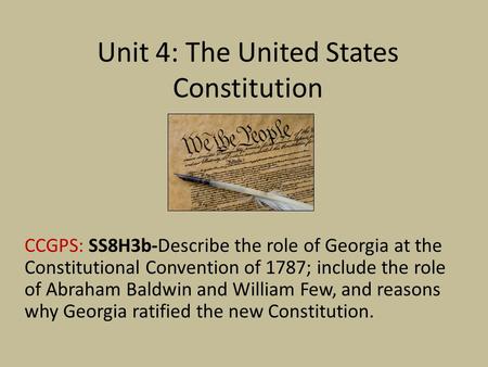 Unit 4: The United States Constitution CCGPS: SS8H3b-Describe the role of Georgia at the Constitutional Convention of 1787; include the role of Abraham.