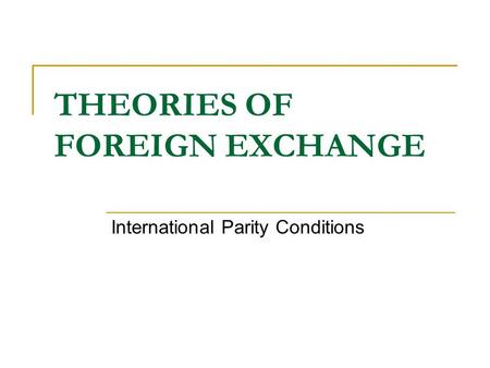 THEORIES OF FOREIGN EXCHANGE International Parity Conditions.