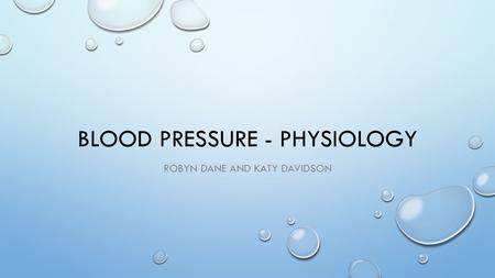 BLOOD PRESSURE - PHYSIOLOGY ROBYN DANE AND KATY DAVIDSON.