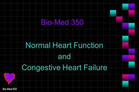 Bio-Med 350 Normal Heart Function and Congestive Heart Failure.