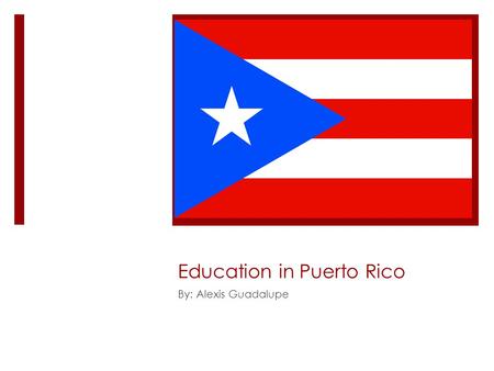Education in Puerto Rico By: Alexis Guadalupe. Fun Facts  Religion: 85% Roman Catholic, 15% Protestants and other  Population: 3,620,897  National.