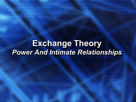 Exchange Theory Power And Intimate Relationships Exchange Theory Power And Intimate Relationships.