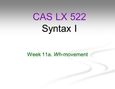 CAS LX 522 Syntax I Week 11a. Wh-movement.