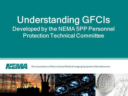 The Association of Electrical and Medical Imaging Equipment Manufacturers Understanding GFCIs Developed by the NEMA 5PP Personnel Protection Technical.