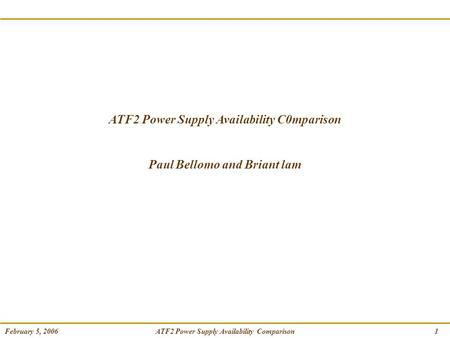 ATF2 Power Supply Availability Comparison February 5, 20061 ATF2 Power Supply Availability C0mparison Paul Bellomo and Briant lam.