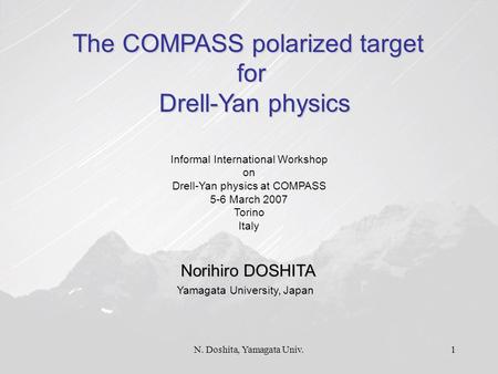N. Doshita, Yamagata Univ.1 The COMPASS polarized target for Drell-Yan physics Drell-Yan physics Informal International Workshop on Drell-Yan physics.