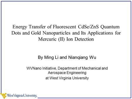 Energy Transfer of Fluorescent CdSe/ZnS Quantum Dots and Gold Nanoparticles and Its Applications for Mercuric (II) Ion Detection By Ming Li and Nianqiang.