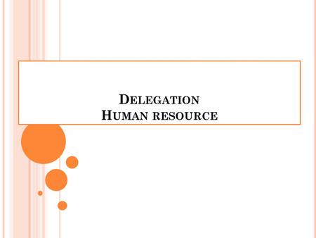 D ELEGATION H UMAN RESOURCE. H UMAN RESOURCE In a business environment, the basic resource of any organization made ​​ up of people and their ability,