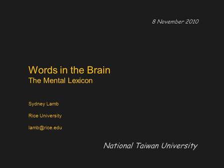 Words in the Brain The Mental Lexicon Sydney Lamb Rice University 8 November 2010 National Taiwan University.