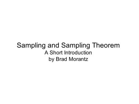 Sampling and Sampling Theorem A Short Introduction by Brad Morantz.