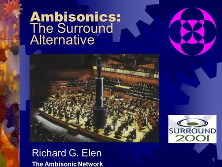 1 Ambisonics: The Surround Alternative Richard G. Elen The Ambisonic Network.