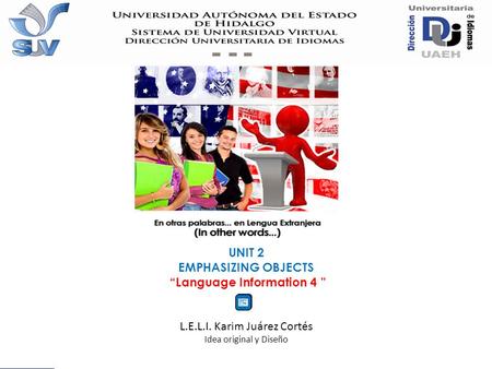 UNIT 2 EMPHASIZING OBJECTS “Language Information 4 ” L.E.L.I. Karim Juárez Cortés Idea original y Diseño.