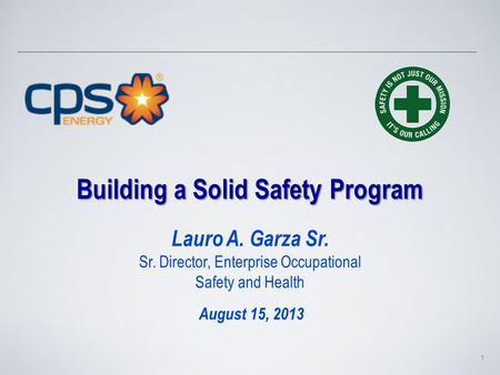 Building a Solid Safety Program Building a Solid Safety Program Lauro A. Garza Sr. Sr. Director, Enterprise Occupational Safety and Health August 15, 2013.