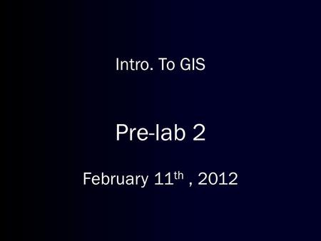Intro. To GIS Pre-lab 2 February 11 th, 2012. Geographic Coordinates Geographic coordinates are the earth's latitude and longitude system, ranging from.